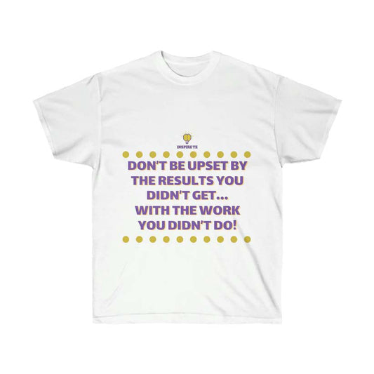 "Don't Be Upset By The Results You Didn't Get" T-Shirt