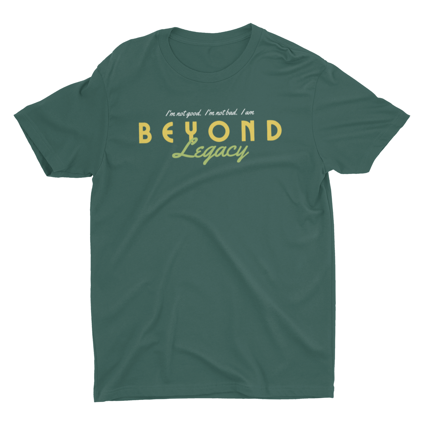 "I'm not Good.  I'm not Bad.  I AM Beyond Legacy" - Unisex Crew & Ladies V-Neck T-Shirt